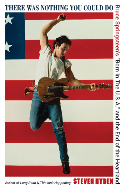 There Was Nothing You Could Do: Bruce Springsteens Born In The U.S.A. and the End of the Heartland