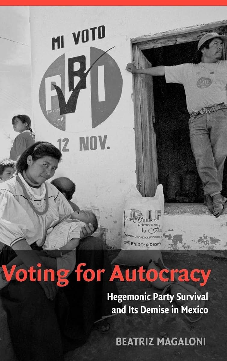 Voting for Autocracy: Hegemonic Party Survival and its Demise in Mexico (Cambridge Studies in Comparative Politics)
