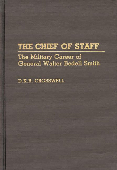 The Chief of Staff: The Military Career of General Walter Bedell Smith (Contributions in Military Studies)