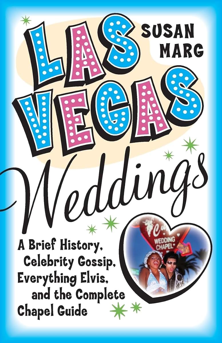 Las Vegas Weddings: A Brief History, Celebrity Gossip, Everything Elvis, and the Complete Chapel Guide