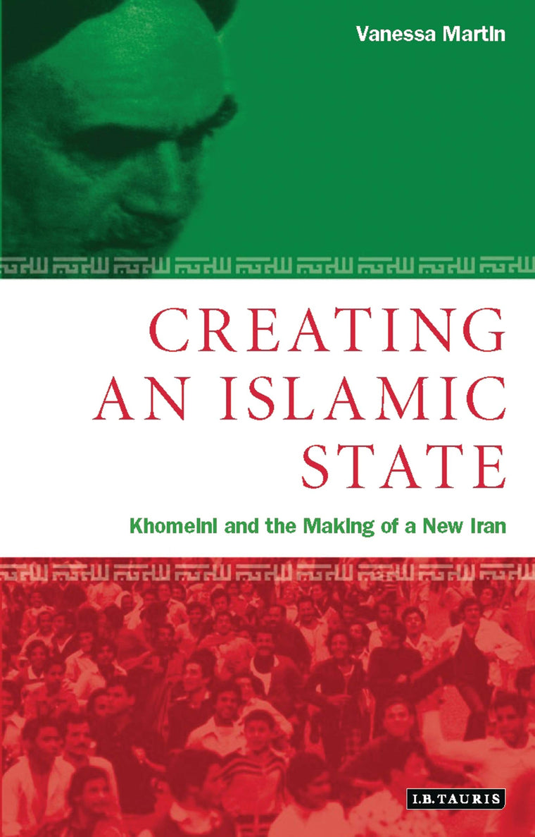 Creating An Islamic State: Khomeini and the Making of a New Iran
