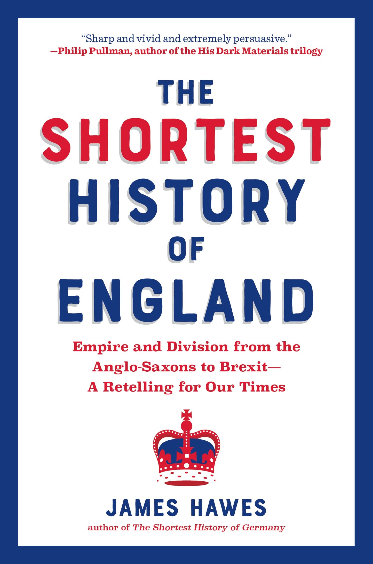 The Shortest History of England: Empire and Division from the Anglo-Saxons to Brexit-A Retelling for Our Times