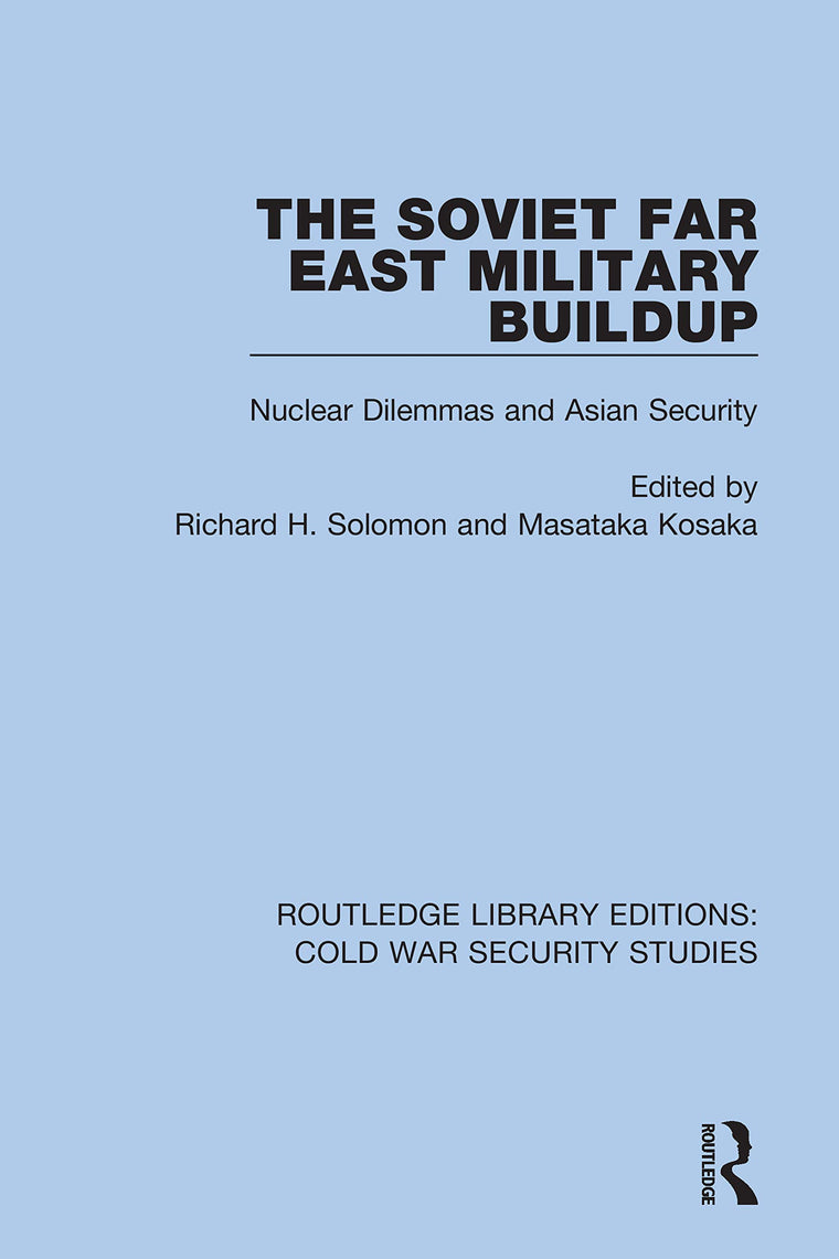 The Soviet Far East Military Buildup: Nuclear Dilemmas and Asian Security (Routledge Library Editions: Cold War Security Studies)