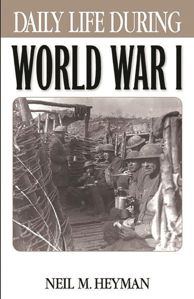 Daily Life During World War I: (The Greenwood Press "Daily Life Through History" Series)