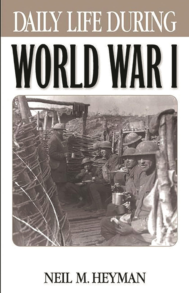 Daily Life During World War I: (The Greenwood Press "Daily Life Through History" Series)