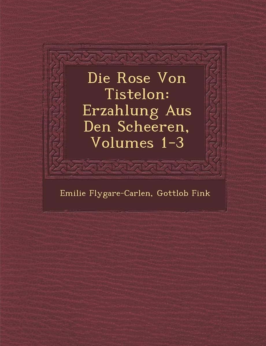 Die Rose Von Tistelon: Erzahlung Aus Den Scheeren, Volumes 1-3 (English and German Edition)