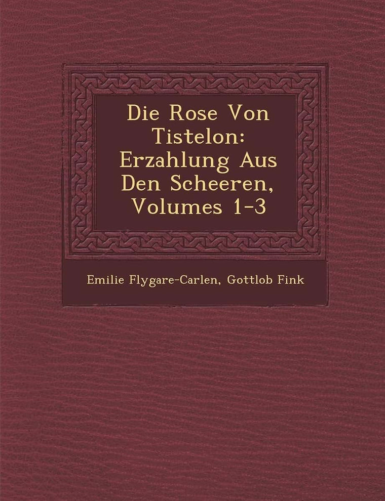 Die Rose Von Tistelon: Erzahlung Aus Den Scheeren, Volumes 1-3 (English and German Edition)