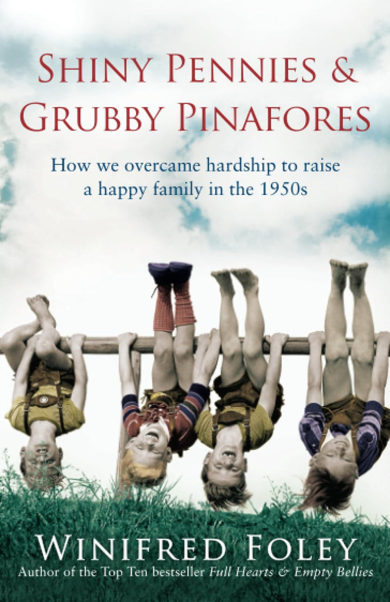 Shiny Pennies and Grubby Pinafores: How We Overcame Hardship to Raise a Happy Family in the 1950s
