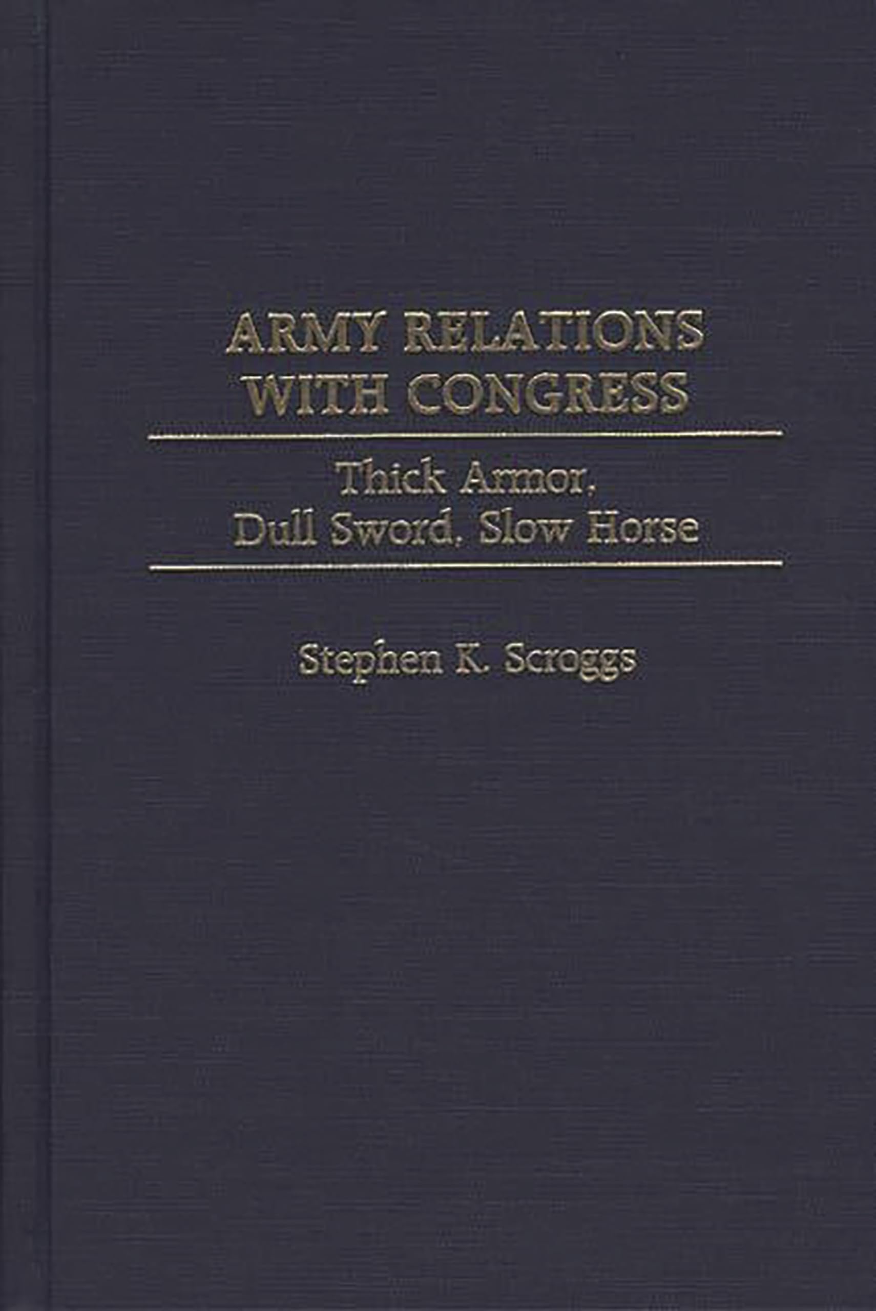 Army Relations With Congress: Thick Armor, Dull Sword, Slow Horse