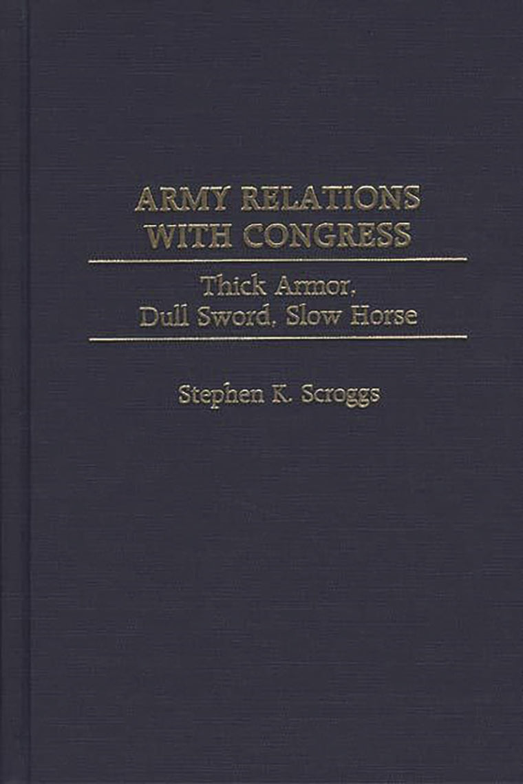 Army Relations With Congress: Thick Armor, Dull Sword, Slow Horse