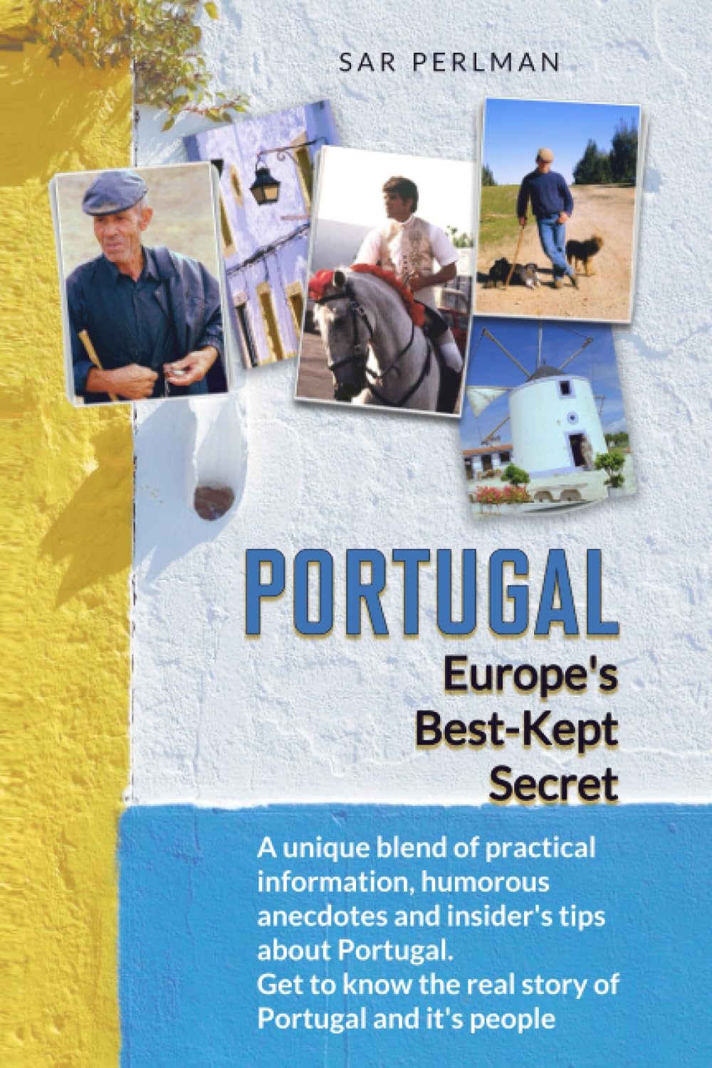 PORTUGAL - Europe's Best-Kept Secret: A unique blend of practical information, humorous anecdotes and insider's tips about Portugal. Get to know the ... (Sar Perlman's Best Kept Travel Secrets)