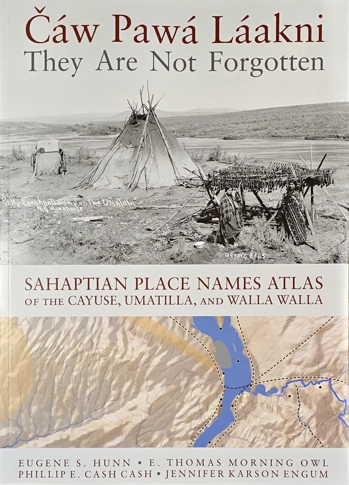 Cáw Pawá Láakni / They Are Not Forgotten: Sahaptian Place Names Atlas of the Cayuse, Umatilla, and Walla Walla