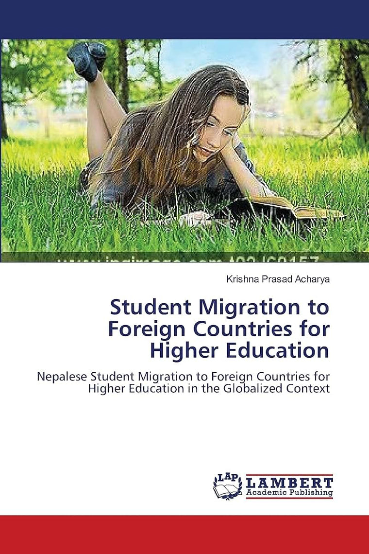 Student Migration to Foreign Countries for Higher Education: Nepalese Student Migration to Foreign Countries for Higher Education in the Globalized Context