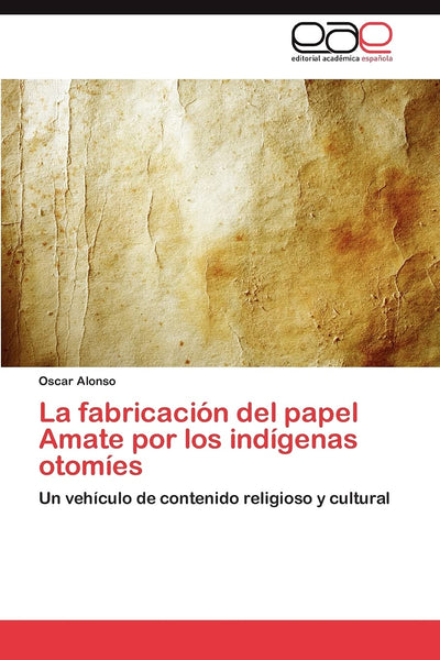 La fabricación del papel Amate por los indígenas otomíes: Un vehículo de contenido religioso y cultural (Spanish Edition)