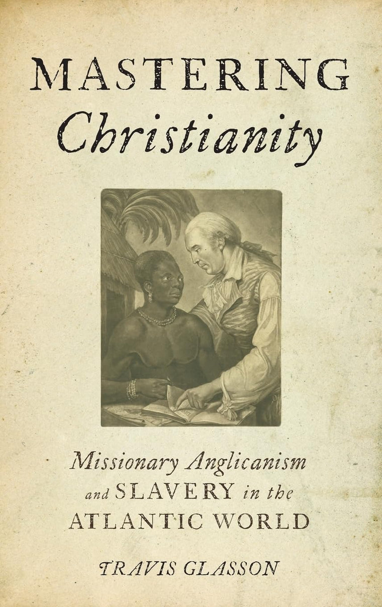 Mastering Christianity: Missionary Anglicanism and Slavery in the Atlantic World