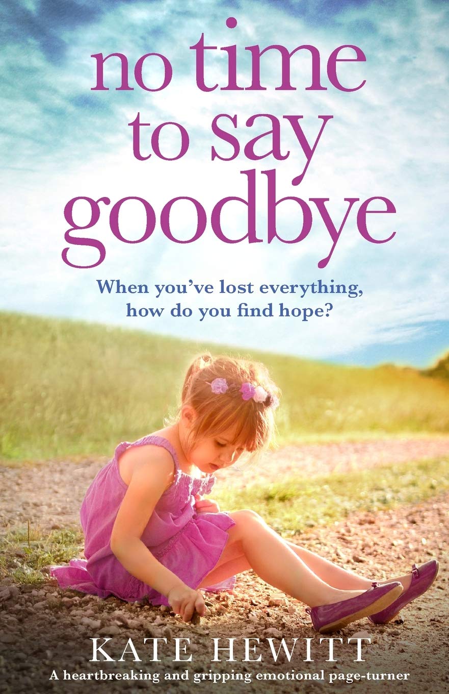 No Time to Say Goodbye: A heartbreaking and gripping emotional page turner (Powerful emotional novels about impossible choices by Kate Hewitt)