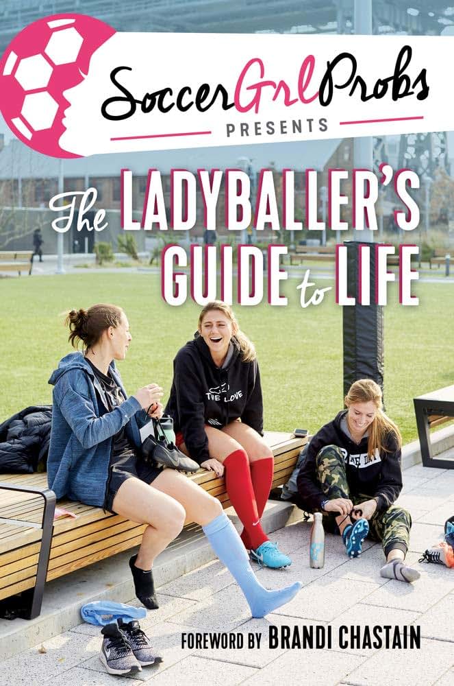 SoccerGrlProbs Presents: The Ladyballer's Guide to Life