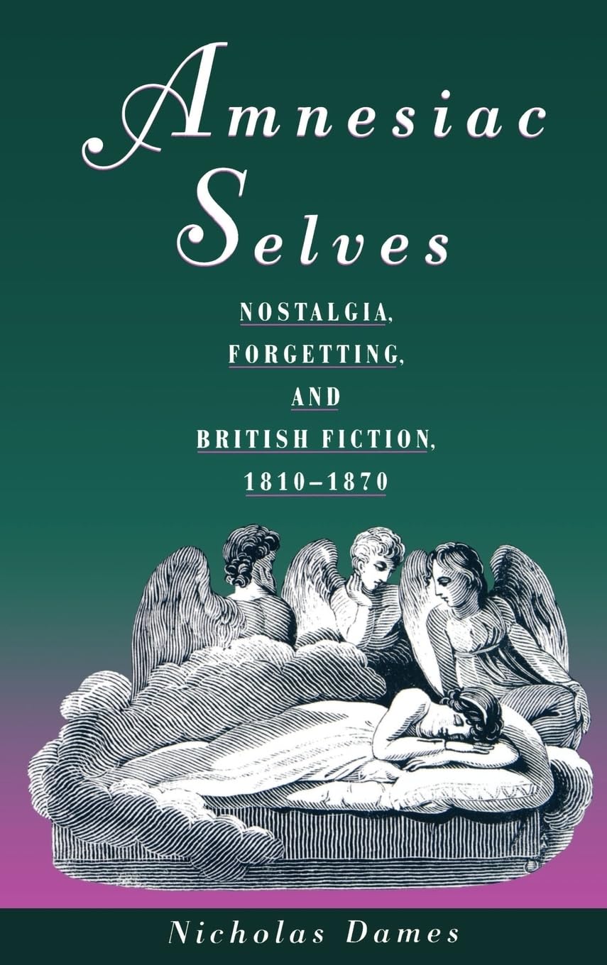 Amnesiac Selves: Nostalgia, Forgetting, and British Fiction, 1810-1870