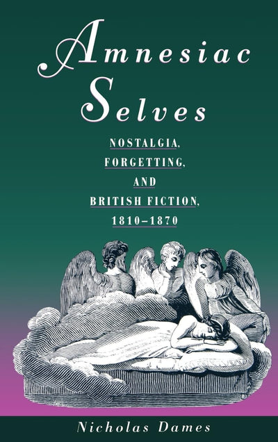 Amnesiac Selves: Nostalgia, Forgetting, and British Fiction, 1810-1870