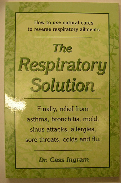 The Respiratory Solution: How to Use Natural Cures to Reverse Respiratory Ailments : Finally, Relief from Asthma, Bronchitis, Mold, Sinus Attacks, Allergies, Sore Throats, cold