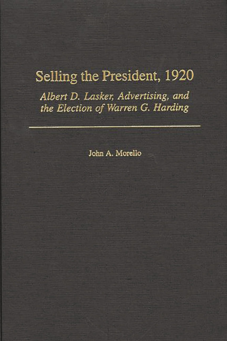 Selling the President, 1920: Albert D. Lasker, Advertising, and the Election of Warren G. Harding