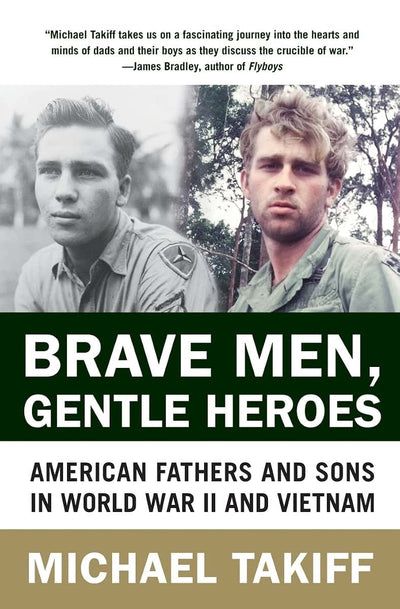 Brave Men, Gentle Heroes: American Fathers and Sons in World War II and Vietnam