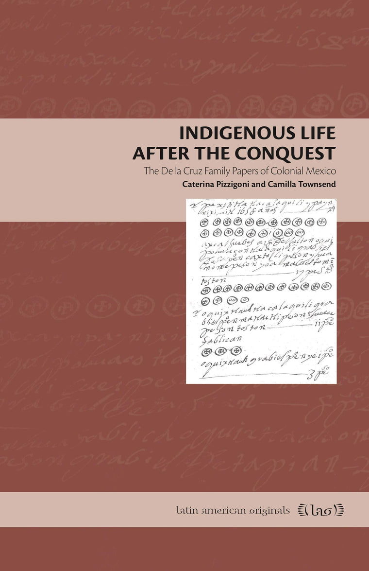Indigenous Life After the Conquest: The De la Cruz Family Papers of Colonial Mexico (Latin American Originals)