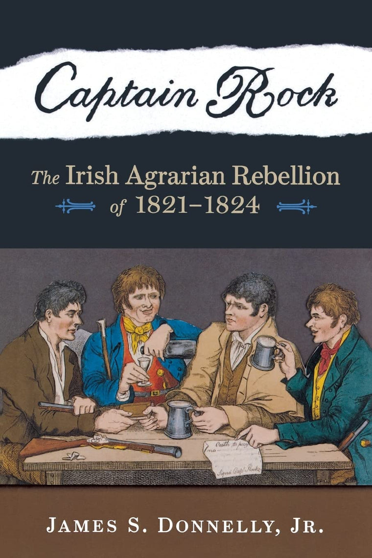 Captain Rock: The Irish Agrarian Rebellion of 1821-1824 (History of Ireland & the Irish Diaspora)