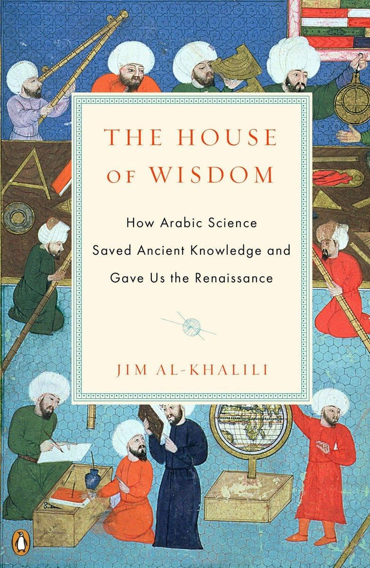 The House of Wisdom: How Arabic Science Saved Ancient Knowledge