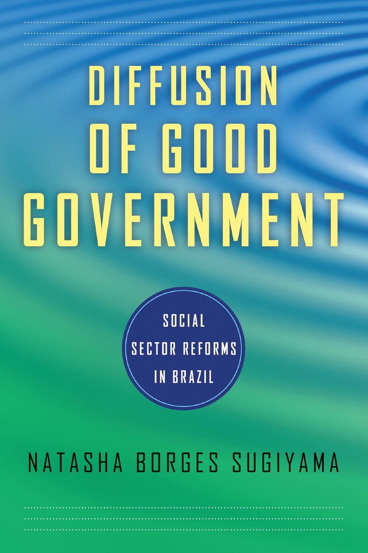 Diffusion of Good Government: Social Sector Reforms in Brazil (Kellogg Institute Series on Democracy and Development)