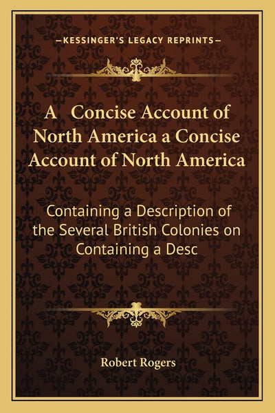 A Concise Account of North America a Concise Account of North America: Containing a Description of the Several British Colonies on Containing a Desc