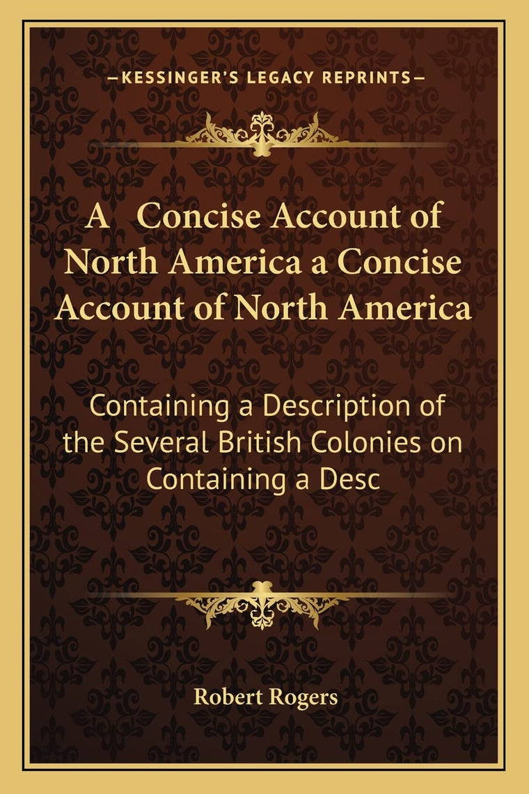 A Concise Account of North America a Concise Account of North America: Containing a Description of the Several British Colonies on Containing a Desc