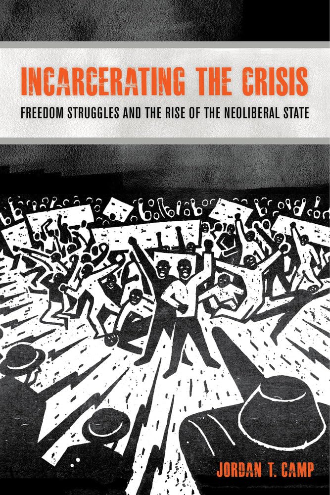 Incarcerating the Crisis: Freedom Struggles and the Rise of the Neoliberal State (American Crossroads) (Volume 43)