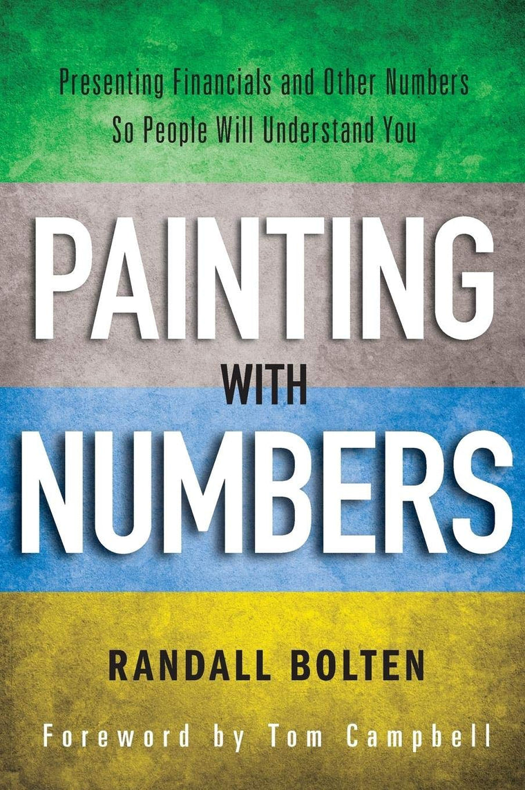 Painting with Numbers: Presenting Financials and Other Numbers So People Will Understand You