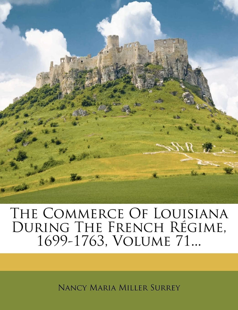 The Commerce Of Louisiana During The French Régime, 1699-1763, Volume 71...