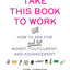 Take This Book to Work: How to Ask for (and Get) Money, Fulfillment, and Advancement