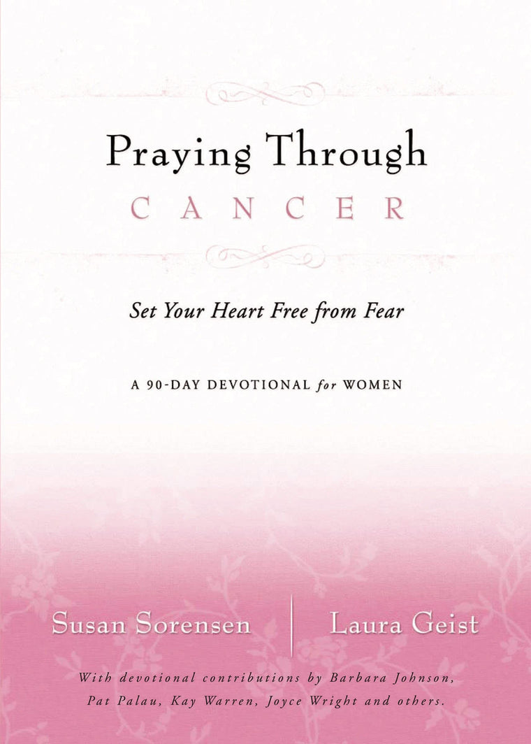 Praying Through Cancer: Set Your Heart Free from Fear: A 90-day Devotional for Women