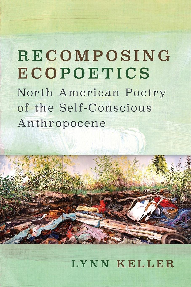 Recomposing Ecopoetics: North American Poetry of the Self-Conscious Anthropocene (Under the Sign of Nature: Explorations in Environmental Humanities)