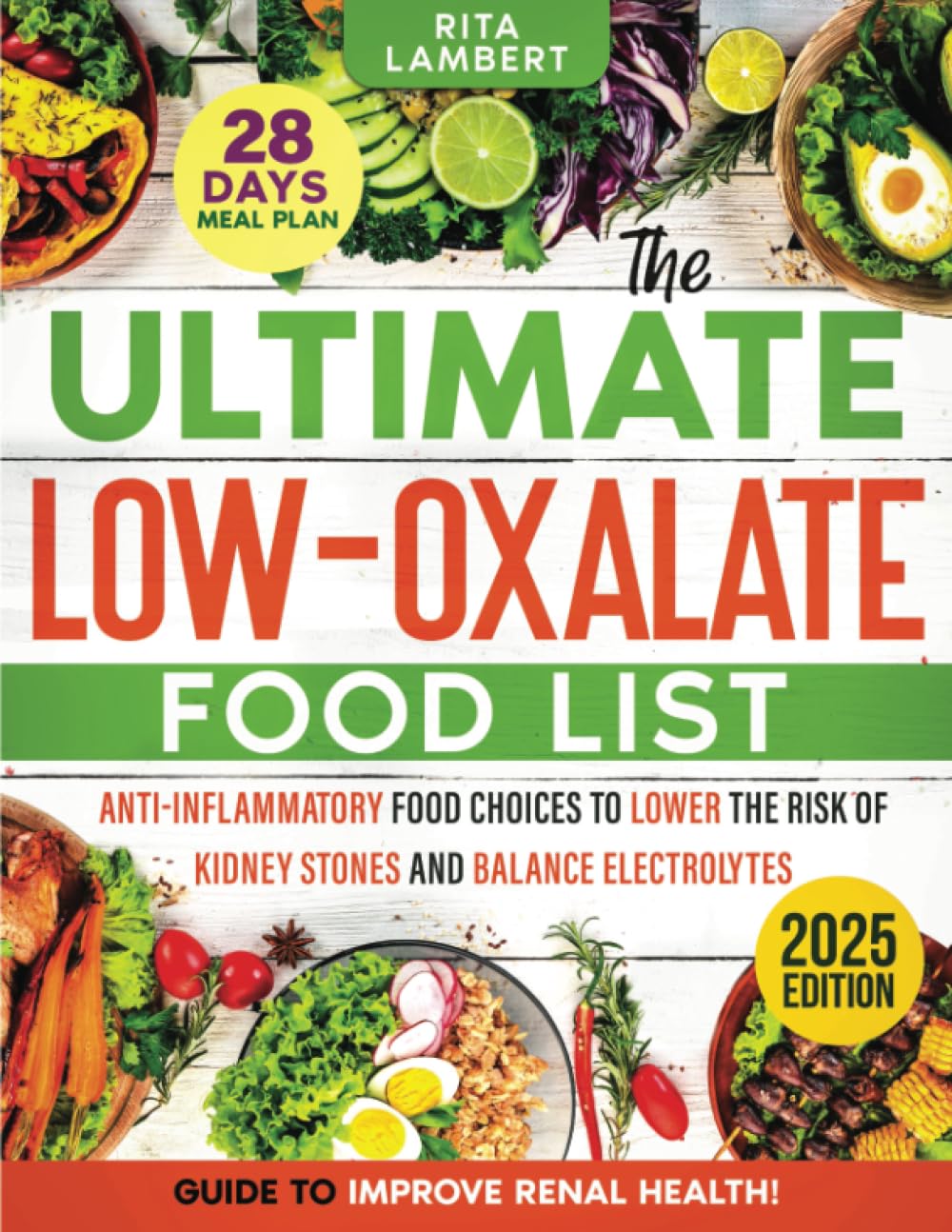 The Ultimate Low Oxalate Food List: Anti-Inflammatory Food Choices to Lower the Risk of Kidney Stones and Balance Electrolytes  The Definitive Guide and 28-Day Meal Plan to Improve Renal Health