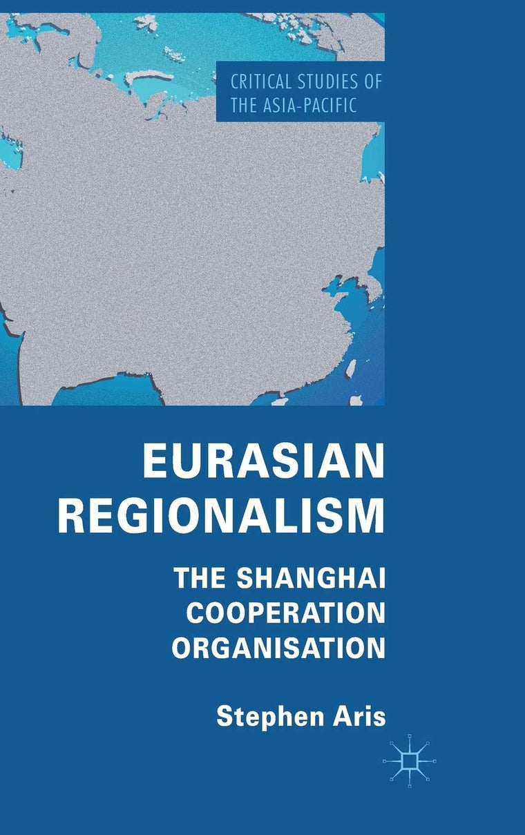Eurasian Regionalism: The Shanghai Cooperation Organisation (Critical Studies of the Asia-Pacific)