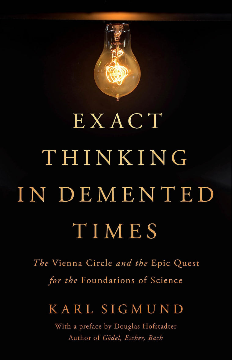 Exact Thinking in Demented Times: The Vienna Circle and the