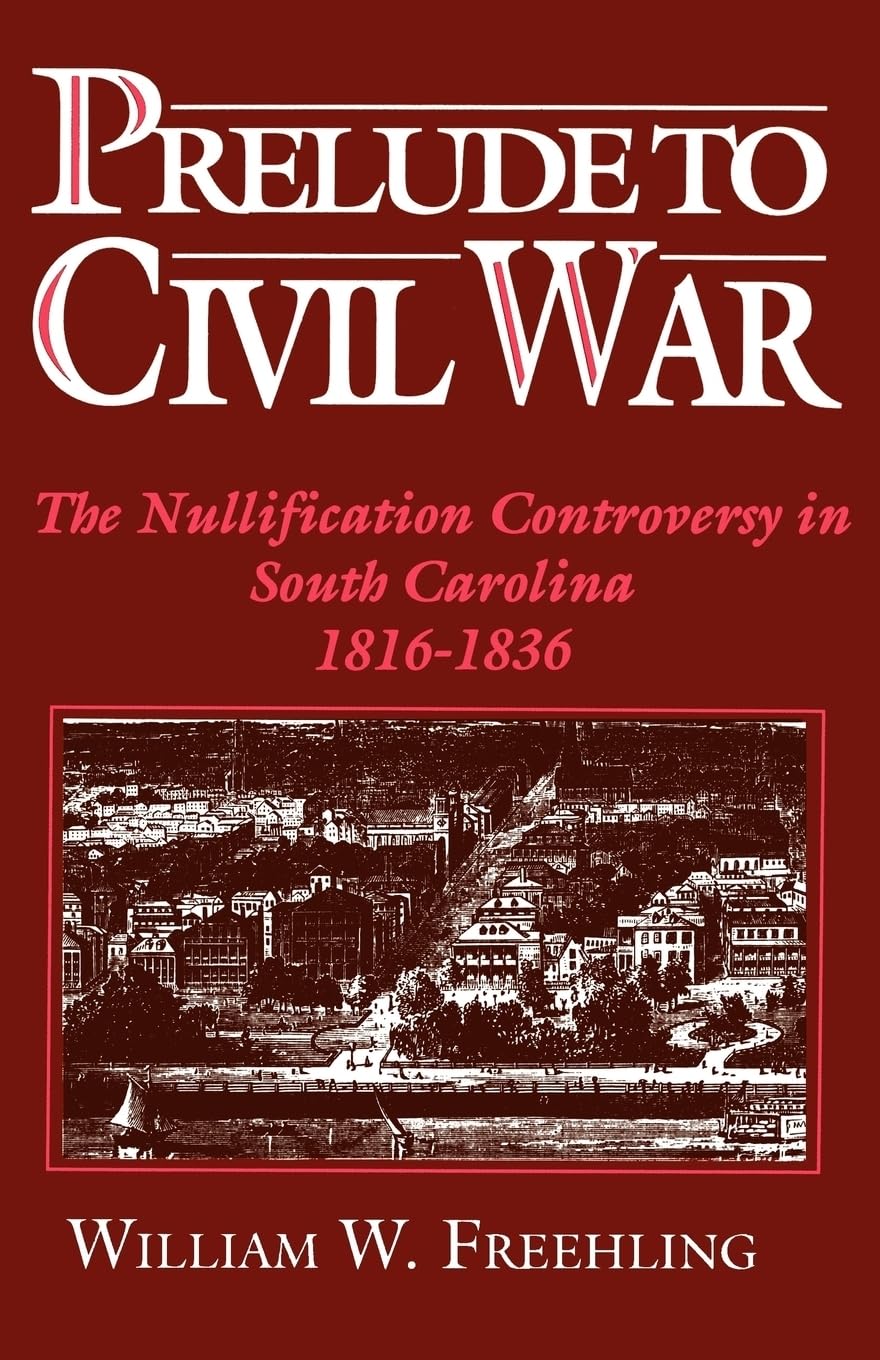 Prelude to Civil War: The Nullification Controversy in South Carolina, 1816-1836