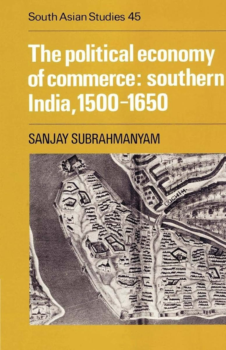 The Political Economy of Commerce: Southern India 1500-1650 (Cambridge South Asian Studies, Series Number 45)