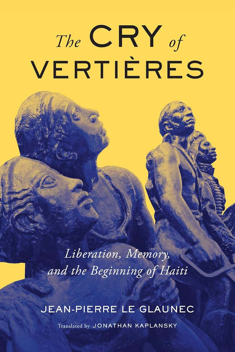 The Cry of Vertires: Liberation, Memory, and the Beginning of Haiti (Volume 5) (McGill-Queens French Atlantic Worlds Series)
