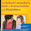 The School Counselor's Guide to Helping Students with Disabilities