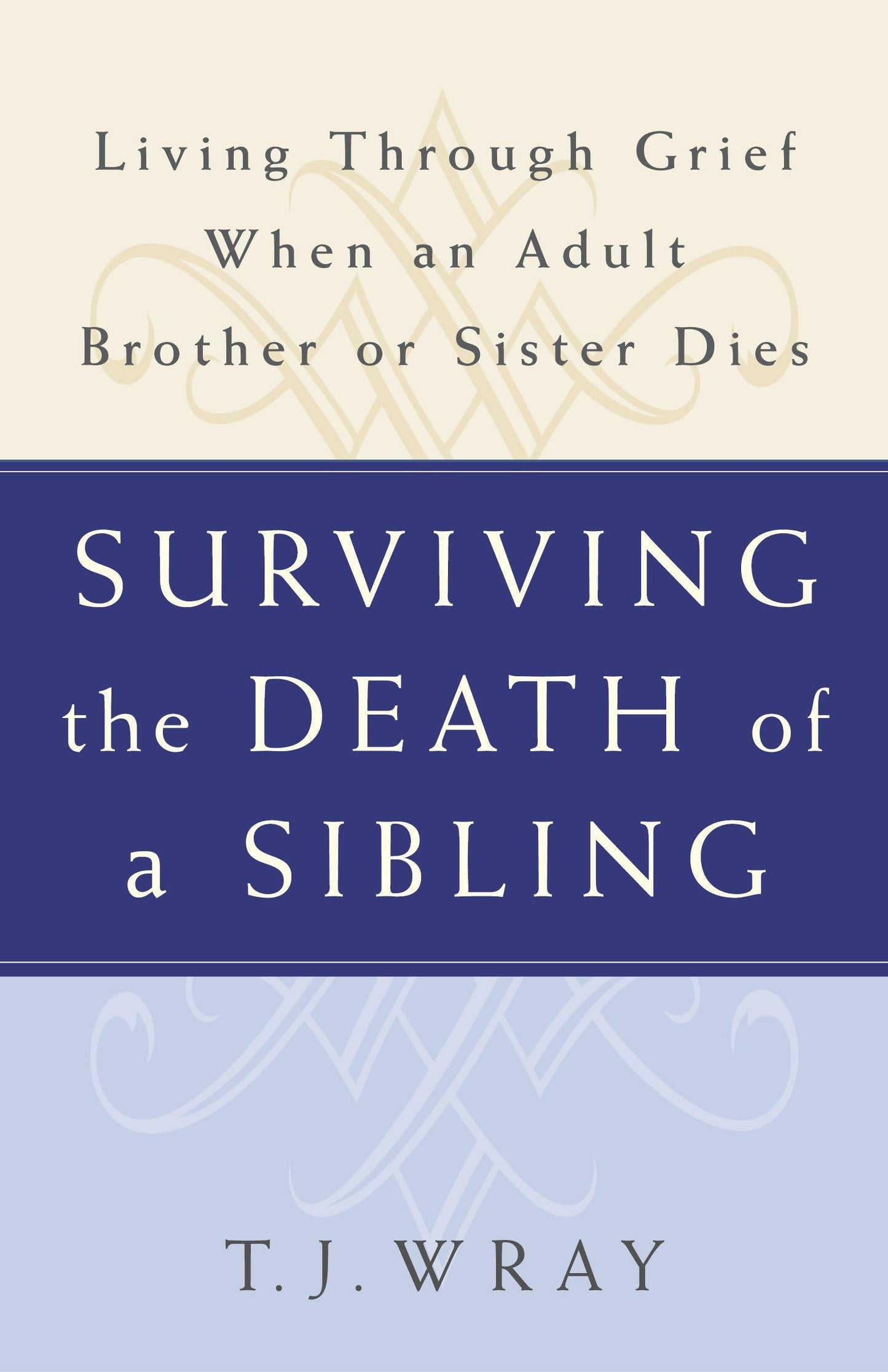 SURVIVING THE DEATH OF A SIBLING: Living Through Grief When an Adult Brother or Sister Dies