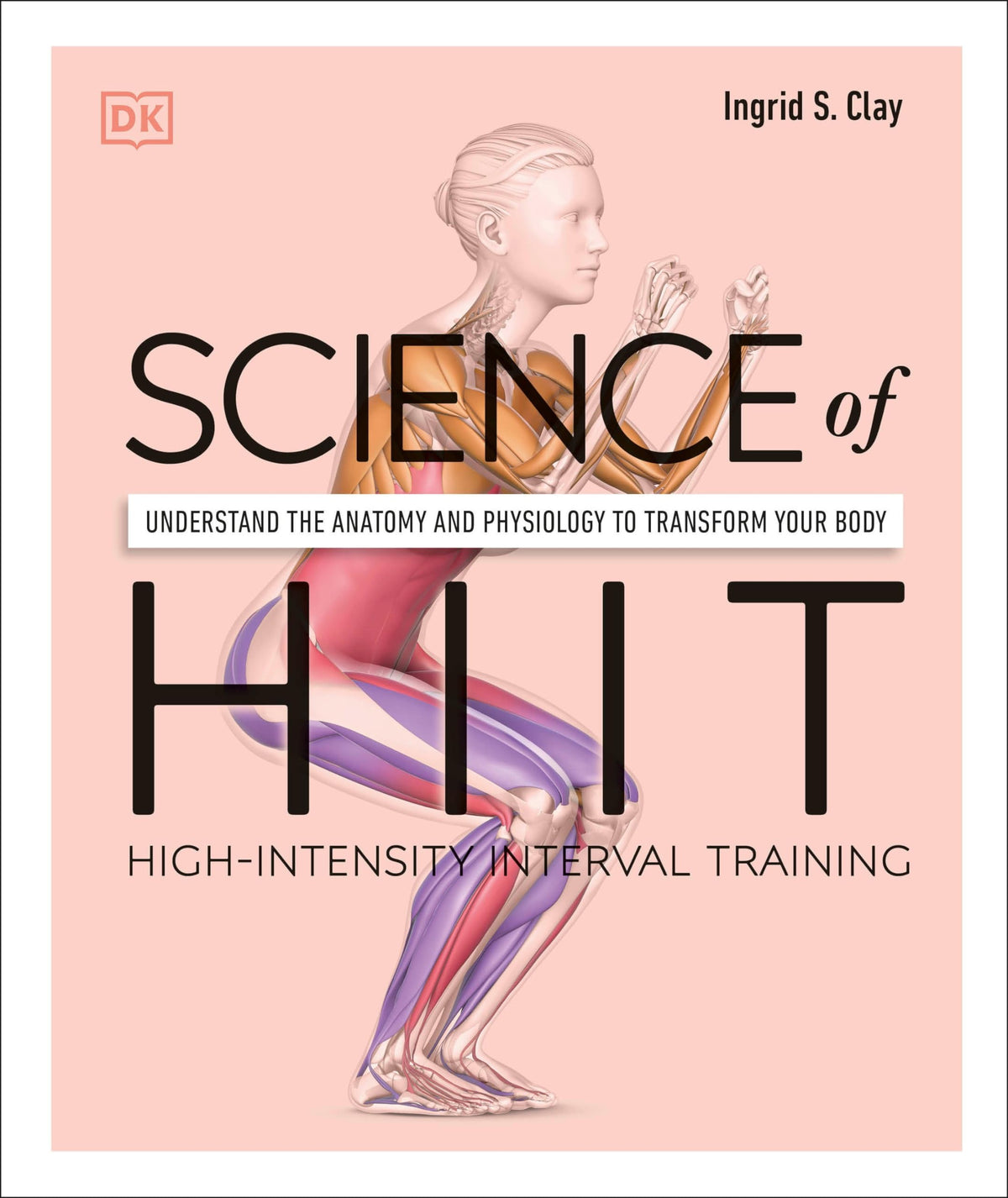Science of HIIT: Understand the Anatomy and Physiology to Transform Your Body (The Science of Fitness)