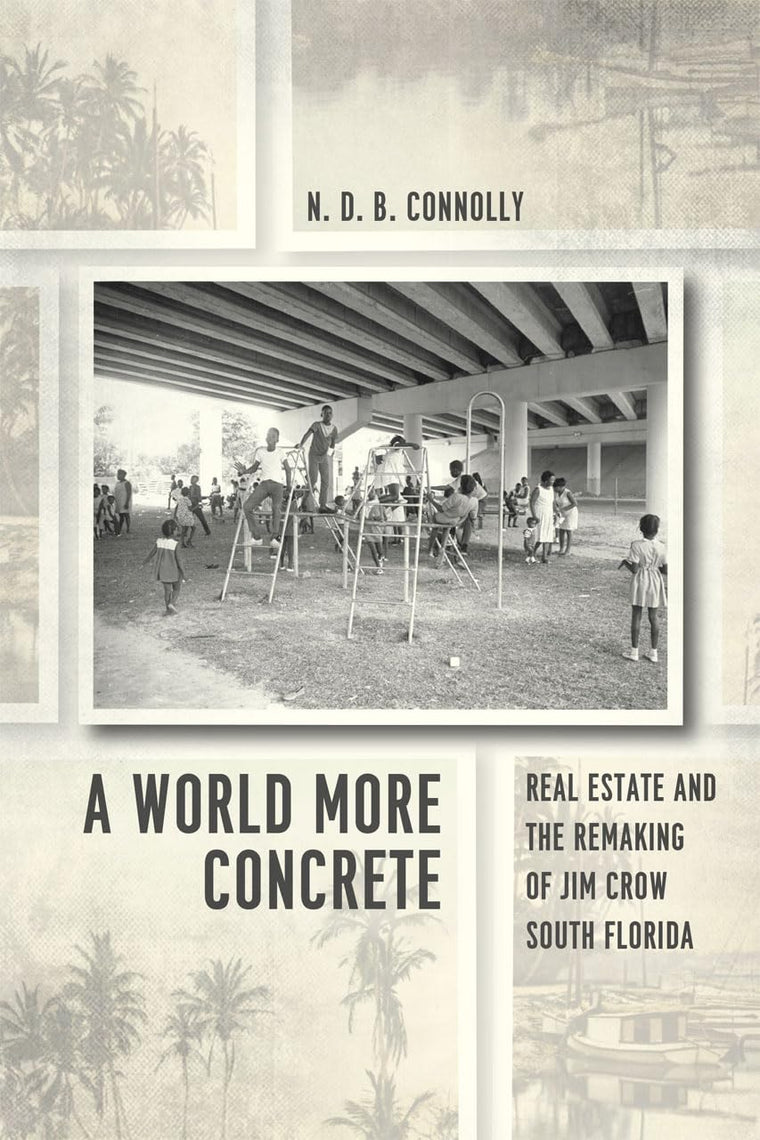A World More Concrete: Real Estate and the Remaking of Jim Crow South Florida (Historical Studies of Urban America)