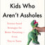 How to Raise Kids Who Aren't Assholes: Science-Based Strategies