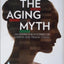 The Aging Myth: Unlocking the Mysteries of Looking and Feeling Young